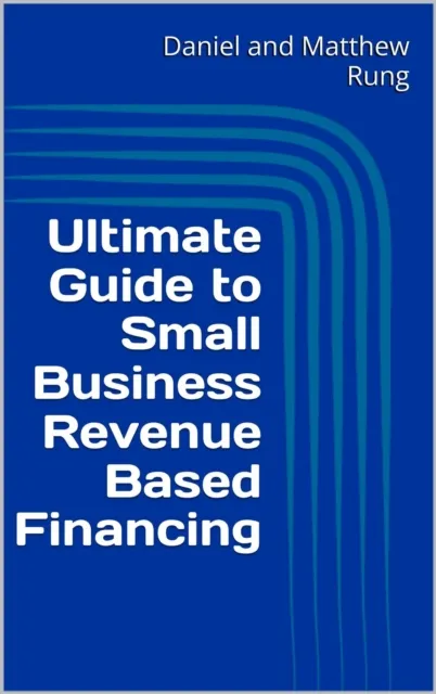 Ultimate Guide to Small Business Revenue Based Financing