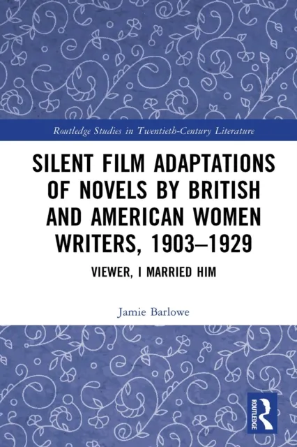 Silent Film Adaptations of Novels by British and American Women Writers, 1903-1929