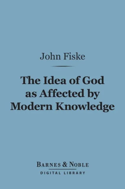 Idea of God as Affected by Modern Knowledge (Barnes & Noble Digital Library)