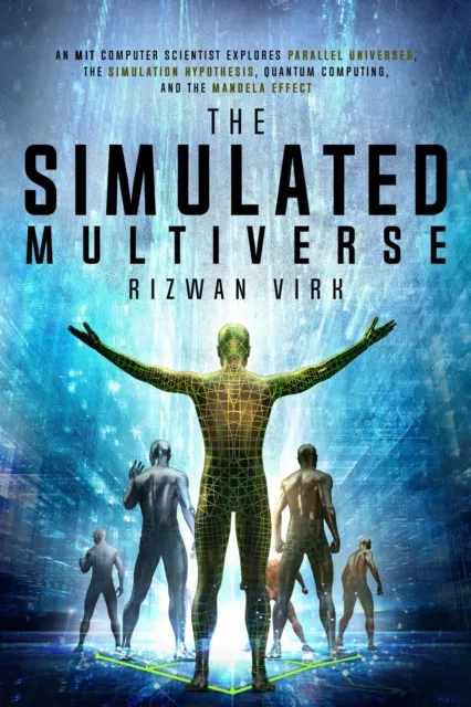 Simulated Multiverse: An MIT Computer Scientist Explores Parallel Universes, The Simulation Hypothesis, Quantum Computing and the Mandela Effect
