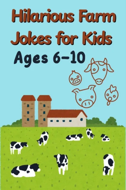 Hilarious Farm Jokes for Kids Ages 6-10: A Laugh-Out-Loud Gag Book Packed with Animal Antics, Puns, and Good Old Country Chuckles!