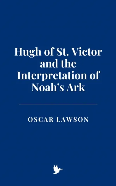 Hugh of St. Victor and the Interpretation of Noah's Ark