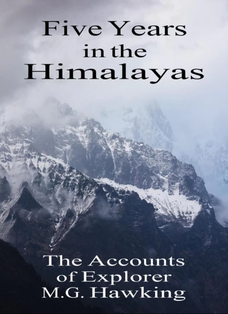 Five Years in the Himalayas, The Accounts of Explorer M.G. Hawking