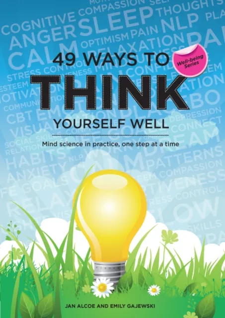 49 Ways to Think Yourself Well : Mind science in practice, one step at a time