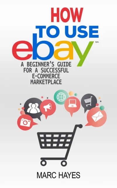 How To Use eBay: A Beginner's Guide For A Successful E-Commerce Marketplace