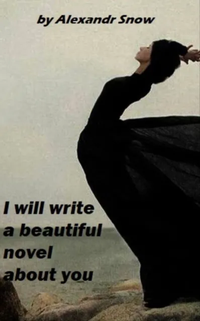 I will write a beautiful novel about you