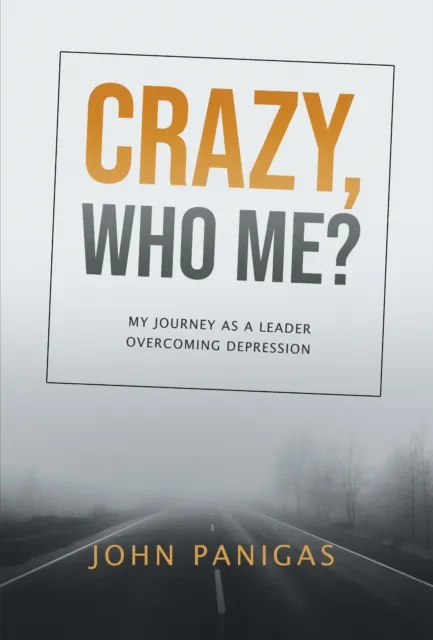 Crazy, Who Me?: My Journey as a Leader Overcoming Depression
