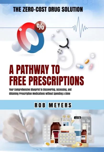 Zero-Cost Drug Solution: A Pathway to Free Prescriptions -Your Comprehensive Blueprint to Discovering, Accessing, and Obtaining Prescription Medications without Spending a Dime