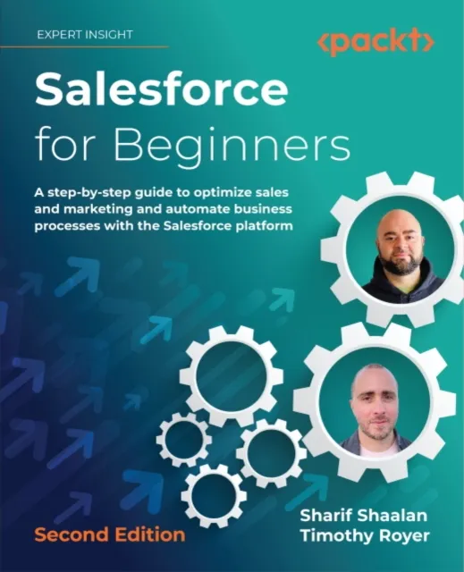 Salesforce for Beginners : A step-by-step guide to optimize sales and marketing and automate business processes with the Salesforce platform