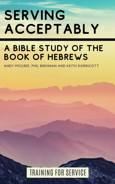 Serving Acceptably - A Bible Study of the Book of Hebrews