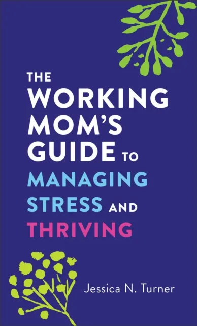 Working Mom's Guide to Managing Stress and Thriving