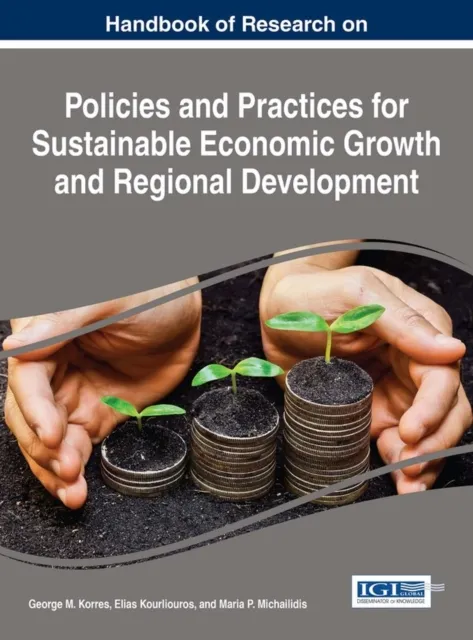 Handbook of Research on Policies and Practices for Sustainable Economic Growth and Regional Development