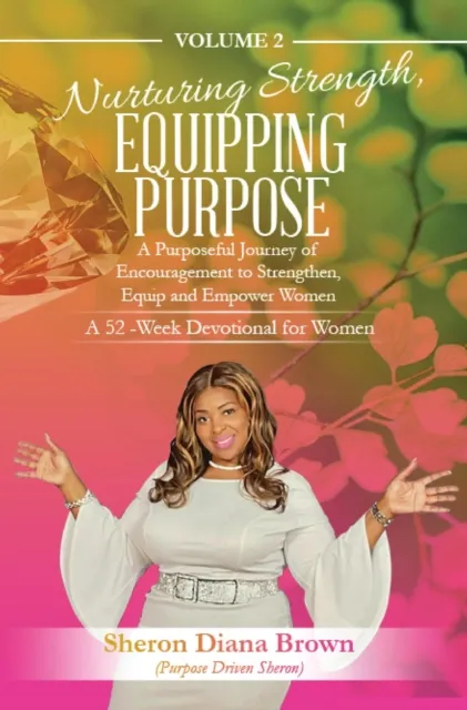 Nurturing Strength, Equipping Purpose  52-week Devotional - A Purposeful Journey of Encouragement to Strengthen, Equip and Empower Women