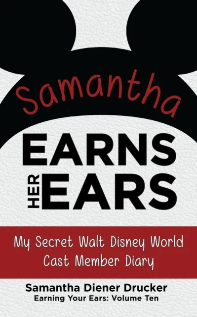 Samantha Earns Her Ears: My Secret Walt Disney World Cast Member Diary (Earning Your Ears)