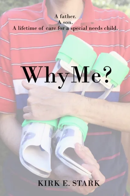 Why Me?: A father, a son, a lifetime of care for a special needs child