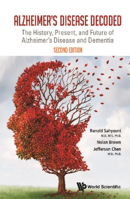 Alzheimer's Disease Decoded: The History, Present, And Future Of Alzheimer's Disease And Dementia (Second Edition)