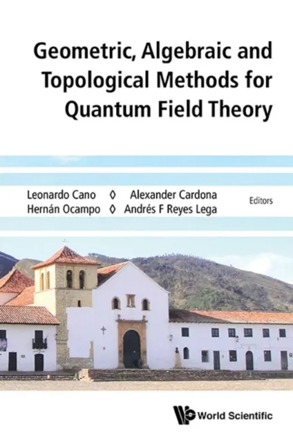 Geometric, Algebraic And Topological Methods For Quantum Field Theory - Proceedings Of The 2013 Villa De Leyva Summer School