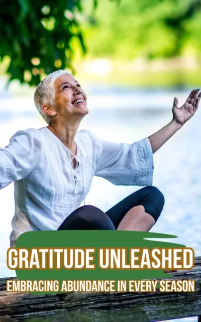 Gratitude Unleashed: Embracing Abundance in Every Season