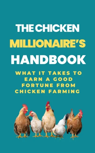 Chicken Millionaire's Handbook: What It Takes To Earn A Good Fortune From Chicken Farming