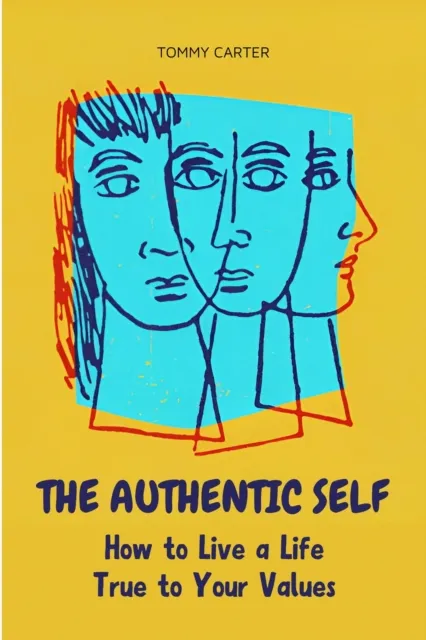 Authentic Self: How to Live a Life True to Your Values