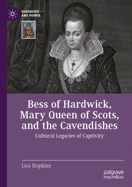 Bess of Hardwick, Mary Queen of Scots, and the Cavendishes