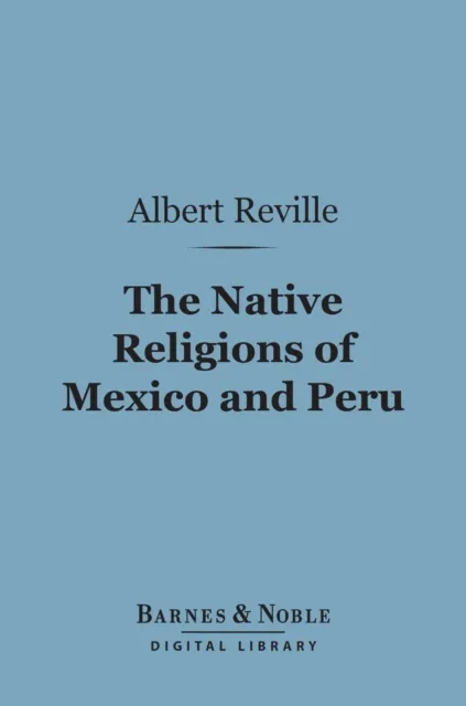 Native Religions of Mexico and Peru (Barnes & Noble Digital Library)