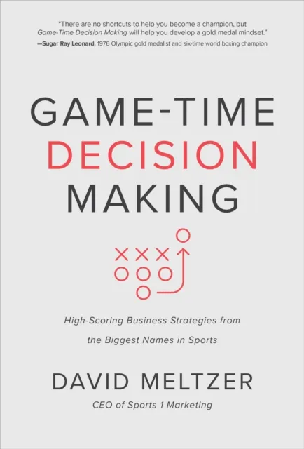 Game-Time Decision Making: High-Scoring Business Strategies from the Biggest Names in Sports
