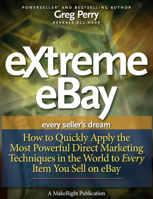 eXtreme eBay: How to Quickly Apply the Most Powerful Direct Marketing Techniques in the World to Every Item You Sell on eBay