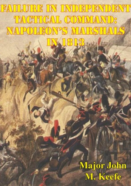 Failure In Independent Tactical Command: Napoleon's Marshals In 1813
