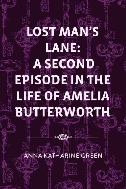 Lost Man's Lane: A Second Episode in the Life of Amelia Butterworth