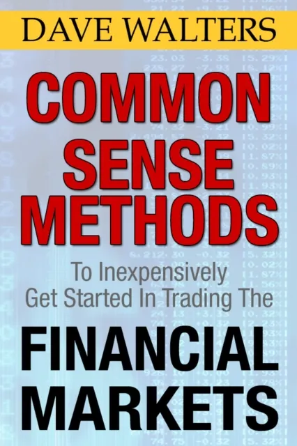 Common Sense Methods to Inexpensively Get Started In Trading the Financial Markets