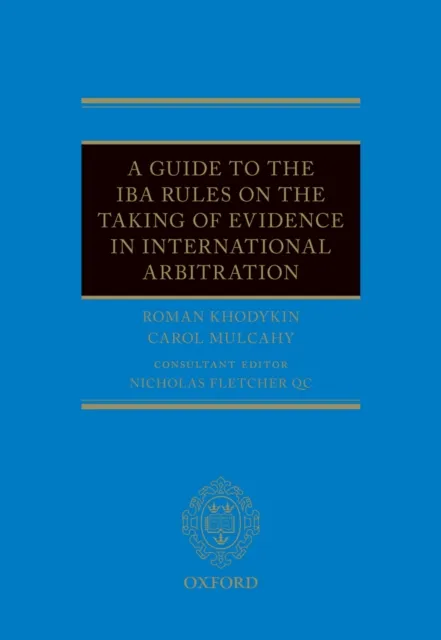 Guide to the IBA Rules on the Taking of Evidence in International Arbitration