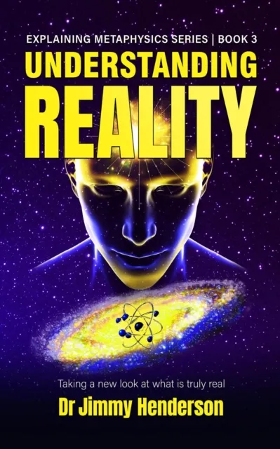 Understanding Reality: Taking a new look at what is truly real