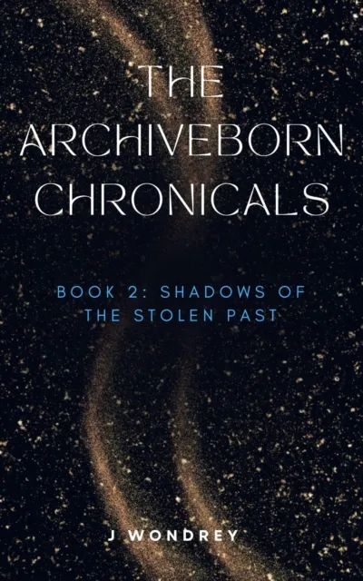 Archiveborn Chronicals - book 2: Shadows of the Stolen Past