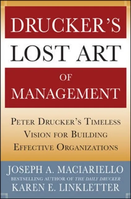 Drucker's Lost Art of Management: Peter Drucker's Timeless Vision for Building Effective Organizations