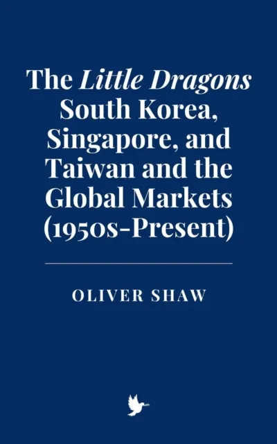 Little Dragons: South Korea, Singapore, and Taiwan and the Global Markets (1950s-Present)