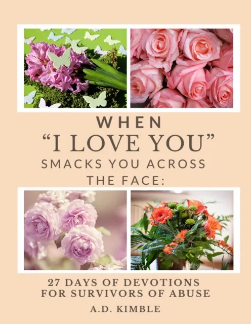 When "I Love You" Smacks You Across The Face: 27 Days of Devotions For Survivors Of Abuse