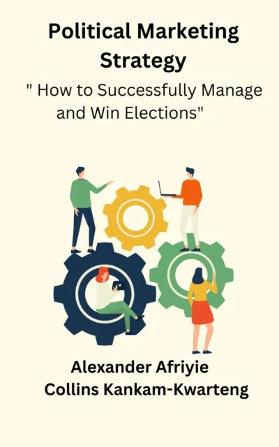 Political Marketing Strategy   " How to Successfully Manage and Win Elections"