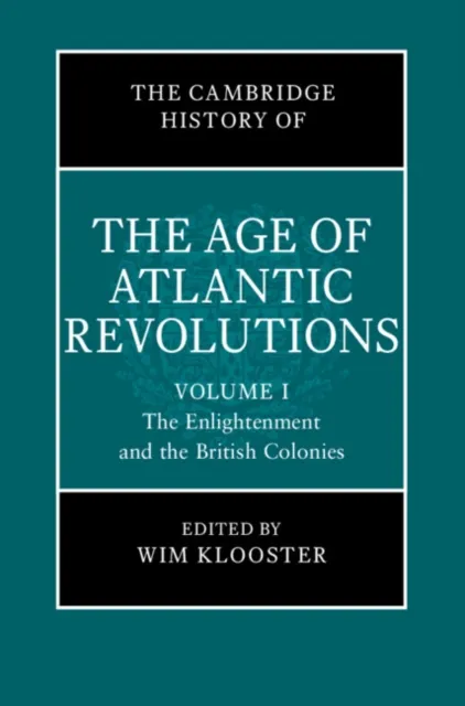 Cambridge History of the Age of Atlantic Revolutions: Volume 1, The Enlightenment and the British Colonies