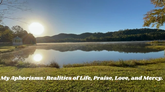 My Aphorisms: Realities of Life, Praise, Love, and Mercy.