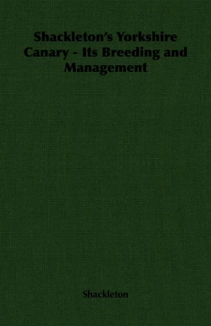 Shackleton's Yorkshire Canary - Its Breeding and Management