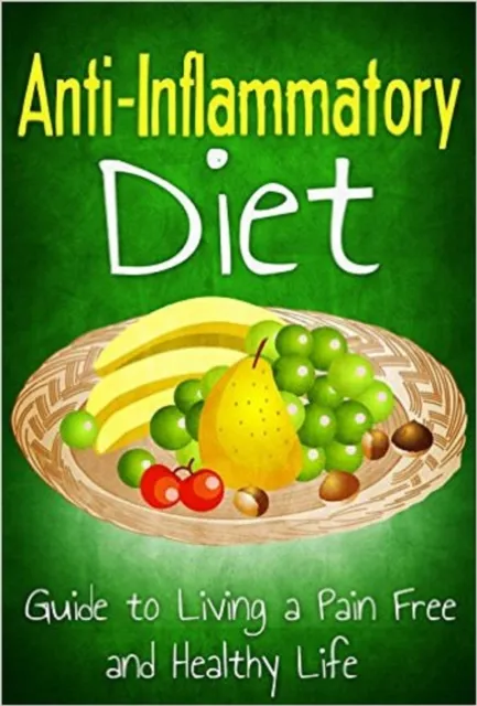 Anti Inflammatory Diet: Guide to Living a Pain Free and Healthy Life