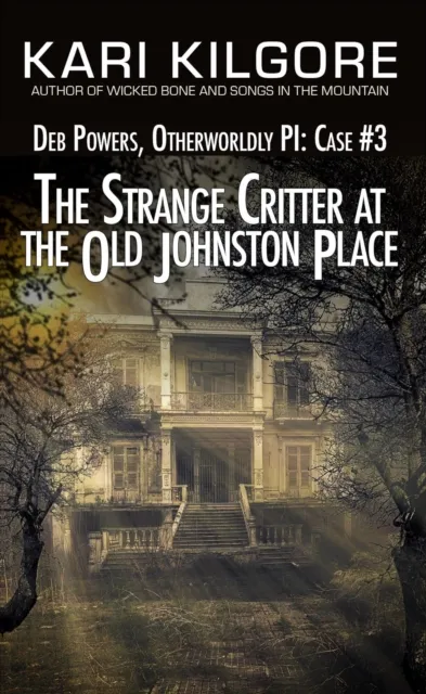 Strange Critter at the Old Johnston Place: Deb Powers, Otherworldly PI: Case #3