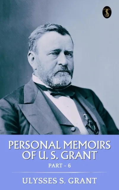 Personal Memoirs of U. S. Grant, Part 6