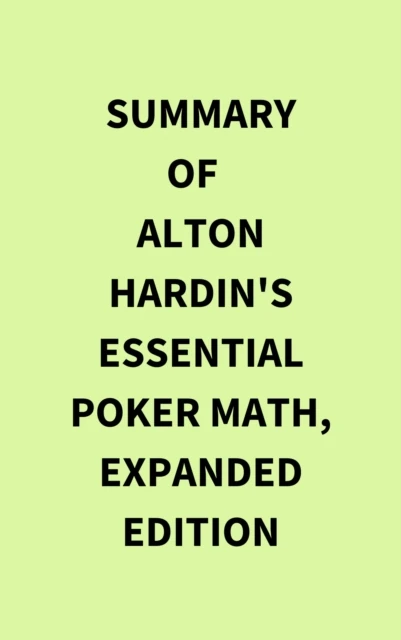 Summary of Alton Hardin's Essential Poker Math, Expanded Edition