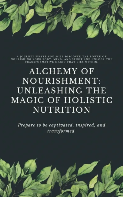 Alchemy of Nourishment: Unleashing the Magic of Holistic Nutrition
