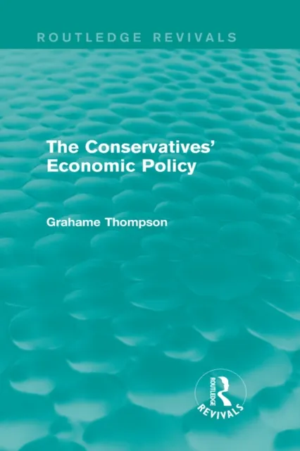 Conservatives' Economic Policy (Routledge Revivals)