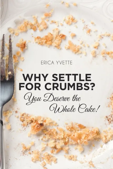 Why Settle for Crumbs? You Deserve the Whole Cake!