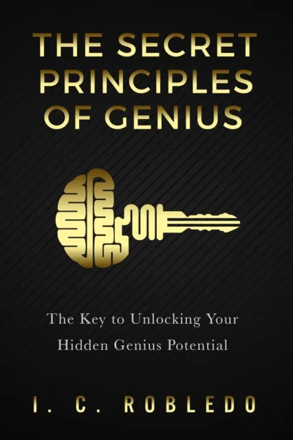 Secret Principles of Genius: The Key to Unlocking Your Hidden Genius Potential