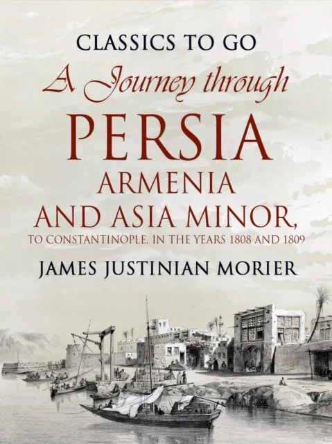 Journey through Persia, Armenia, and Asia Minor, to Constantinople, in the Years 1808 and 1809